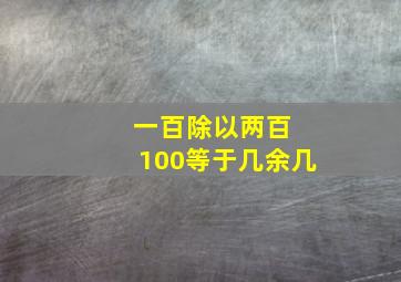 一百除以两百 100等于几余几